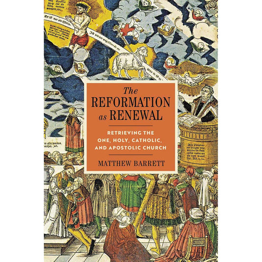 The Reformation as Renewal: Retrieving the One Holy Catholic & Apostolic Church HC 