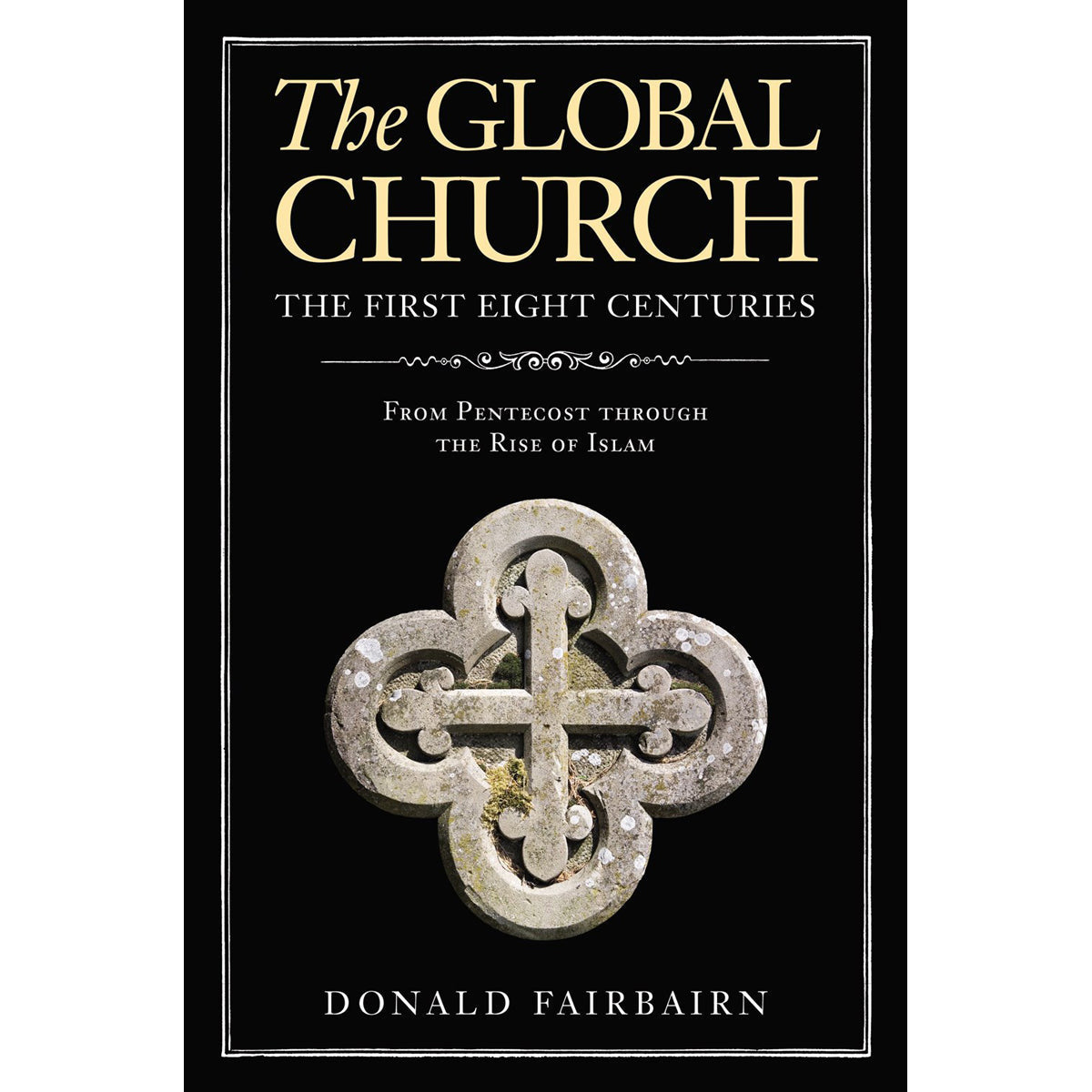 The Global Church, The First Eight Centuries: From Pentecost Through The Rise Of Islam (Hardcover)