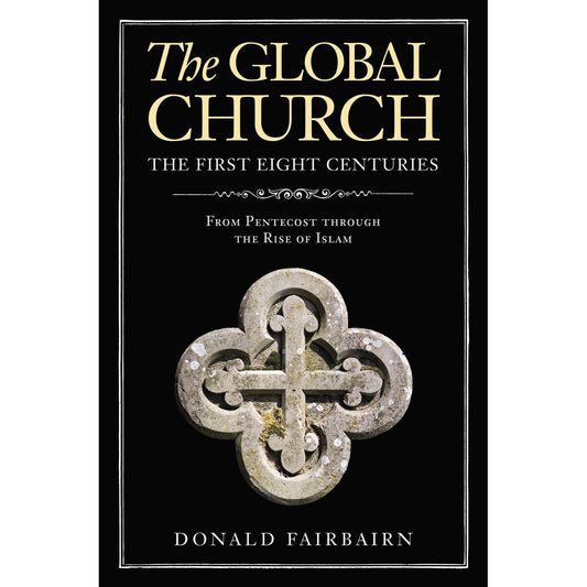 The Global Church, The First Eight Centuries: From Pentecost Through The Rise Of Islam (Hardcover)