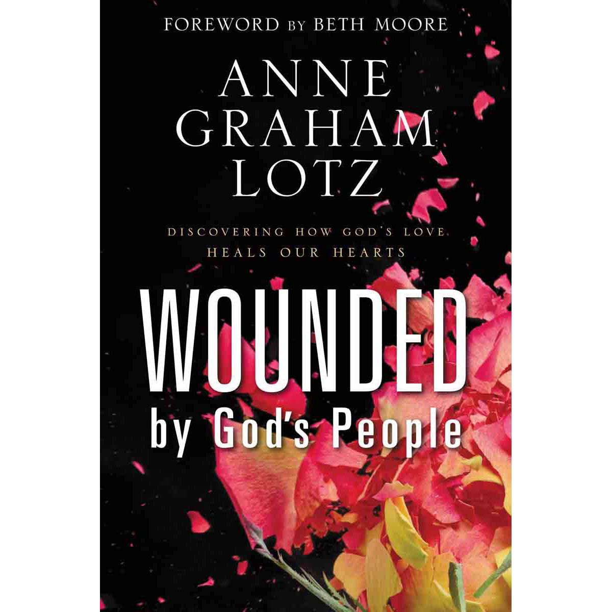 Wounded By God's People: Discovering How God's Love Heals Our Hearts (Hardcover)