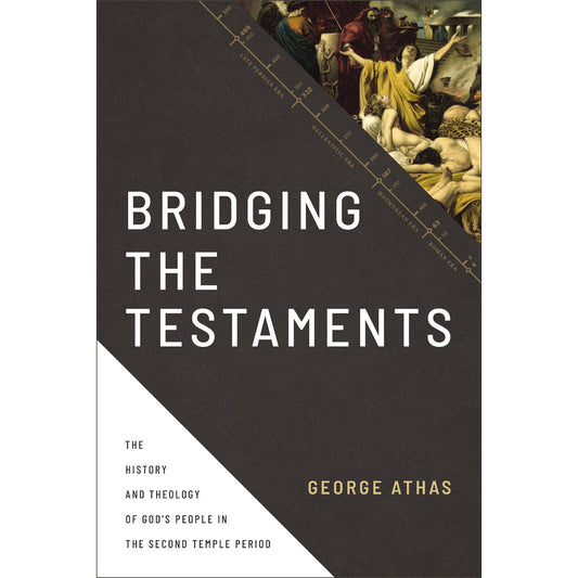 Bridging The Testaments: History & Theology Of God’s People In The Second Temple Period HC