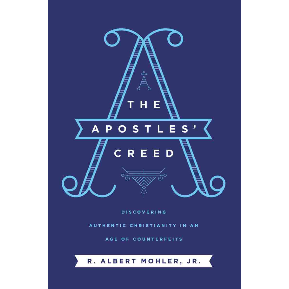 The Apostles Creed: Discovering Authentic Christianity In An Age Of Counterfeits (Hardcover)