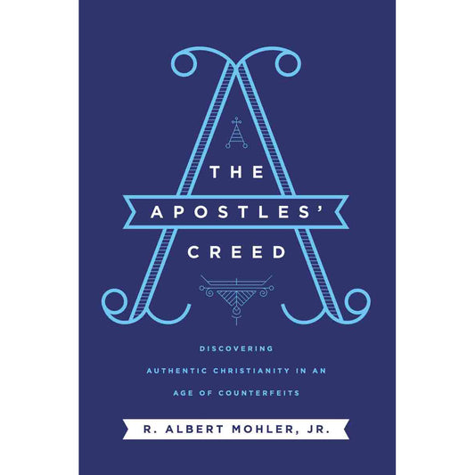 The Apostles Creed: Discovering Authentic Christianity In An Age Of Counterfeits (Hardcover)