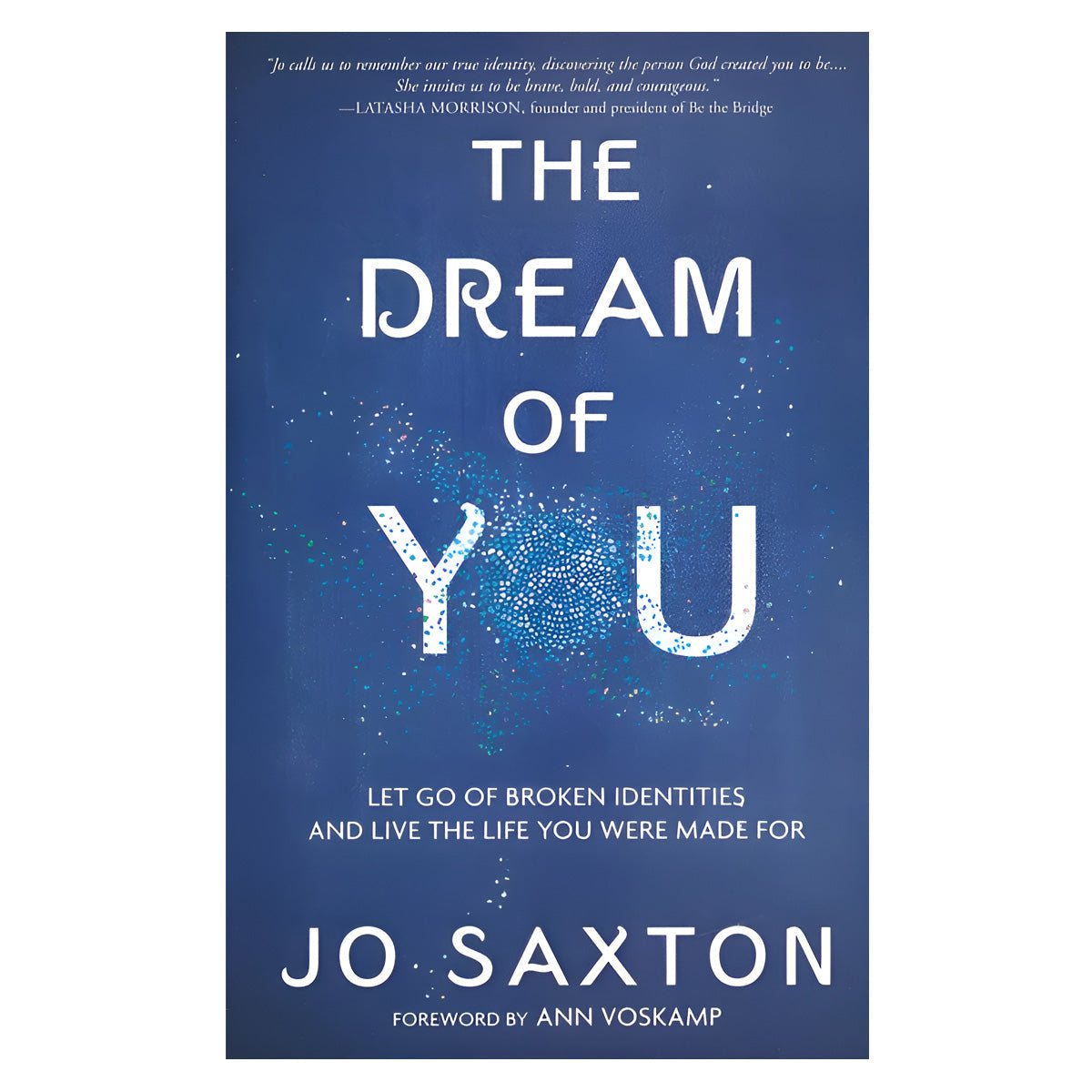 The Dream of You: Let Go of Broken Identities & Live the Life You Were Made For PB