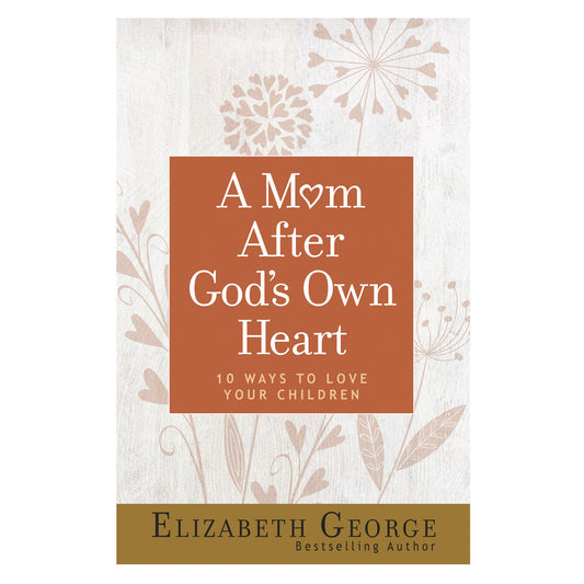 A Mom After God's Own Heart: 10 Ways To Love Your Children (Paperback)