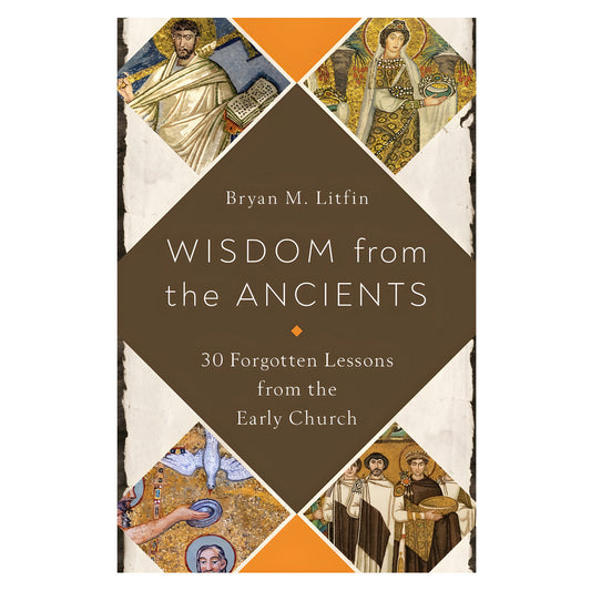 Wisdom From the Ancients: 30 Forgotten Lessons From The Early Church (Paperback)