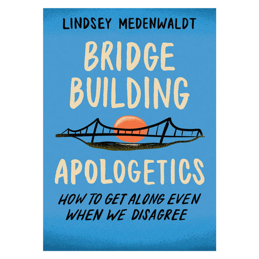 Bridge-Building Apologetics: How to Get Along Even When We Disagree PB