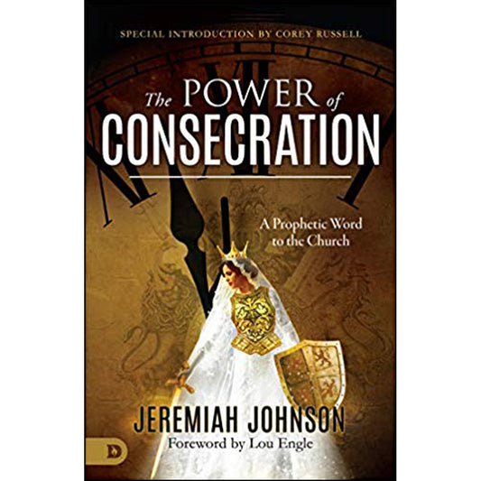 The Power Of Consecration: A Prophetic Word To The Church (Paperback)