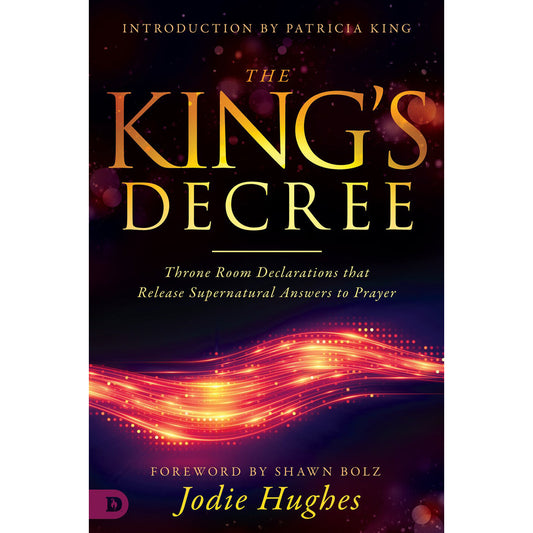 The King's Decree: Throne Room Declarations That Release Supernatural Answers To Prayer (Paperback)