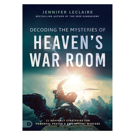Decoding the Mysteries of Heaven's War Room: 21 Heavenly Strategies for Powerful Prayer PB