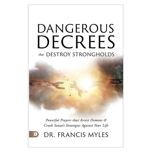 Dangerous Decrees that Destroy Strongholds: Powerful Prayers that Arrest Demons PB