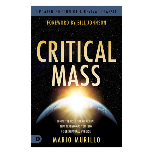 Critical Mass: Ignite the Holy Fire of Revival that Transforms You Into a Supernatural Warrior PB