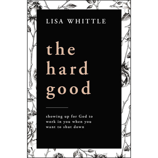 The Hard Good: Showing Up For God To Work In You When You Want To Shut Down (Paperback)