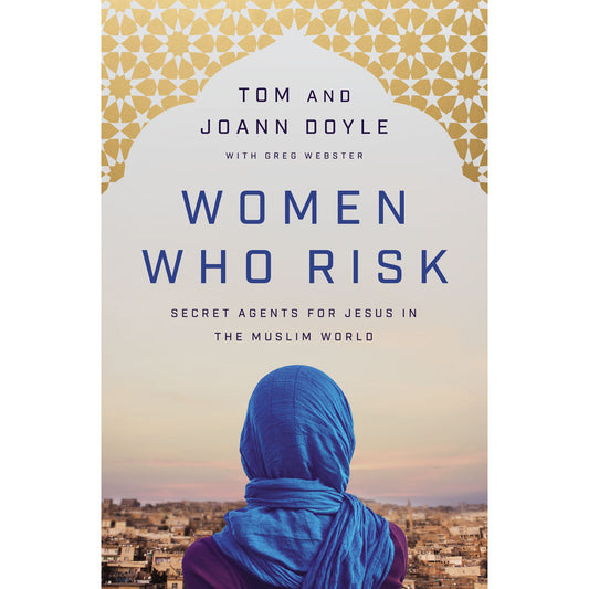 Women Who Risk: Secret Agents For Jesus In The Muslim World (Paperback)