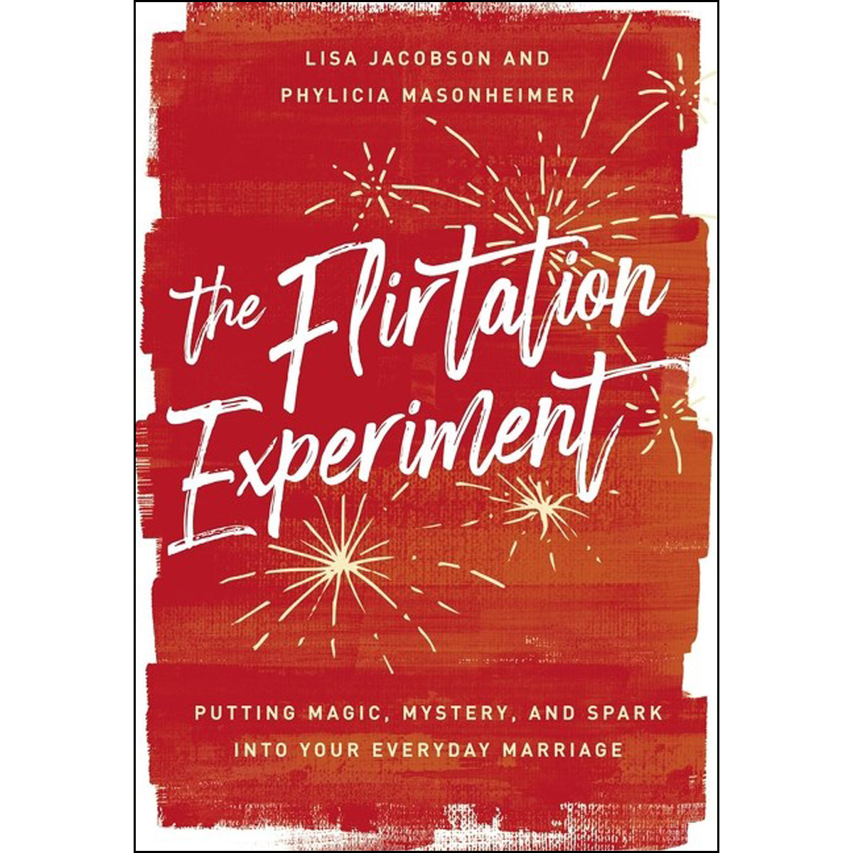 The Flirtation Experiment: Putting Magic, Mystery, And Spark Into Your Everyday Marriage (Hardcover)
