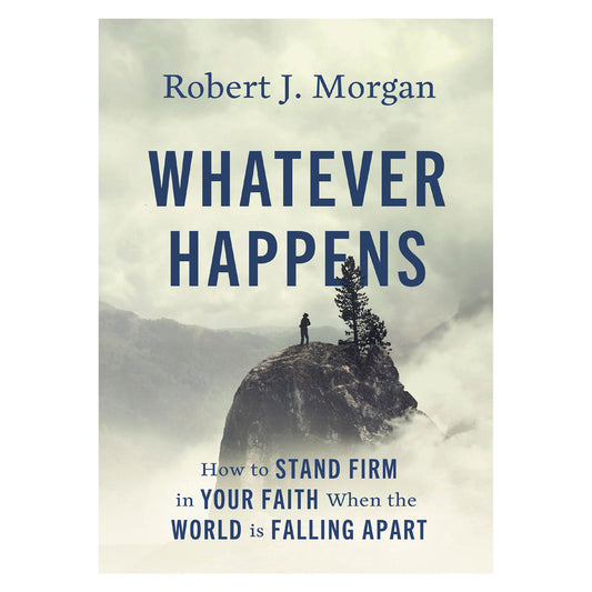 Whatever Happens: How to Stand Firm in Your Faith When the World Is Falling Apart HC