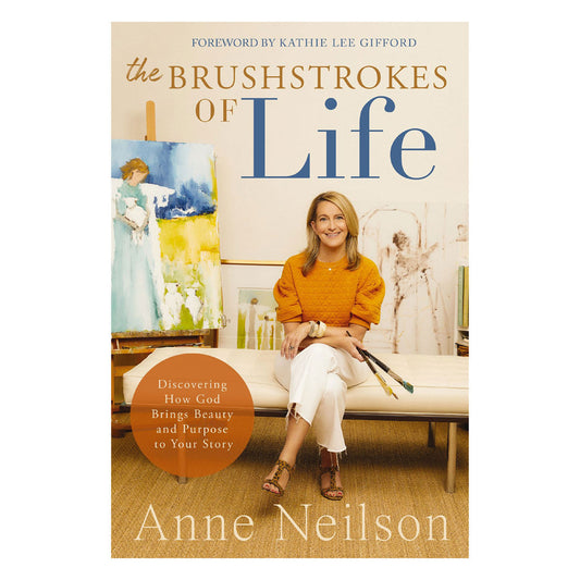 The Brushstrokes of Life: Discovering How God Brings Beauty and Purpose to Your Story PB