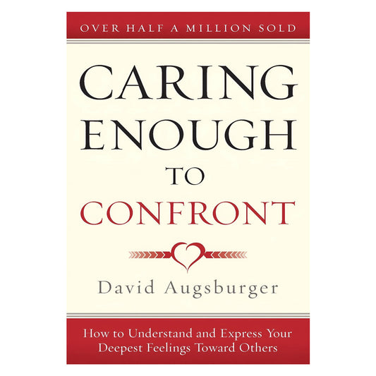 Caring Enough to Confront: How to Understand and Express Your Deepest Feelings PB