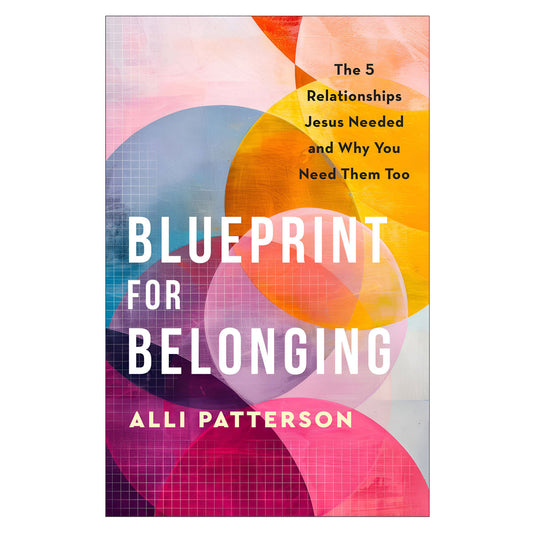 Blueprint for Belonging: The 5 Relationships Jesus Needed & Why You Need Them Too PB
