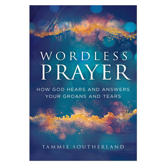 Wordless Prayer: How God Hears & Answers Your Groans & Tears (Paperback)