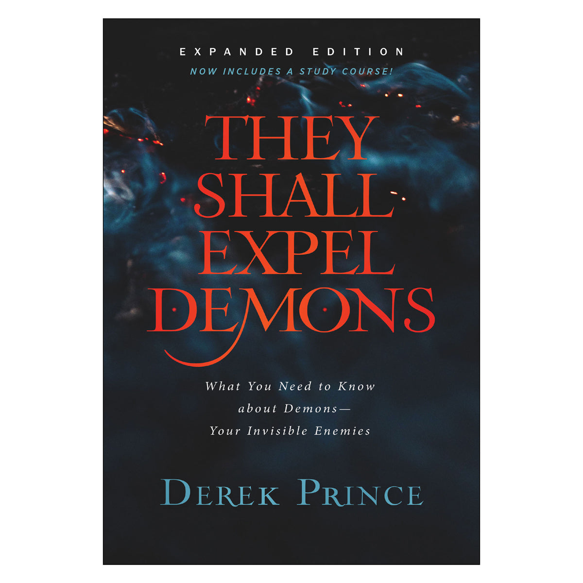They Shall Expel Demons: What You Need to Know about Demons - Your Invisible Enemies PB