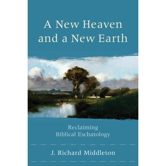 A New Heaven And A New Earth: Reclaiming Biblical Eschatology (Paperback)