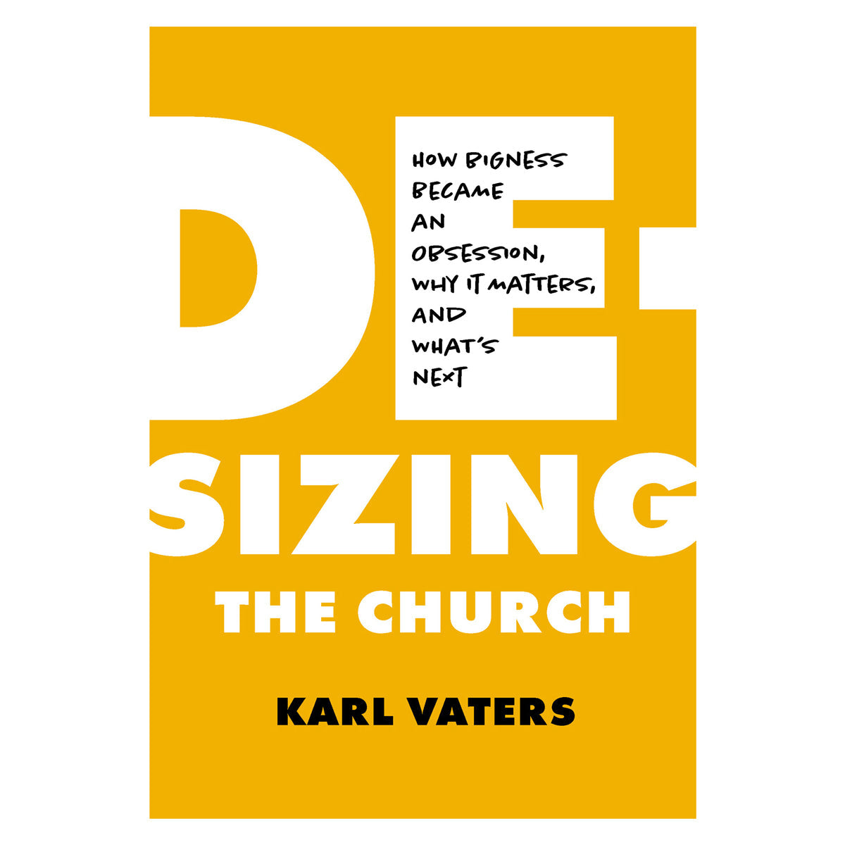 De-Sizing the Church: How Church Growth Became a Science Then an Obsession PB