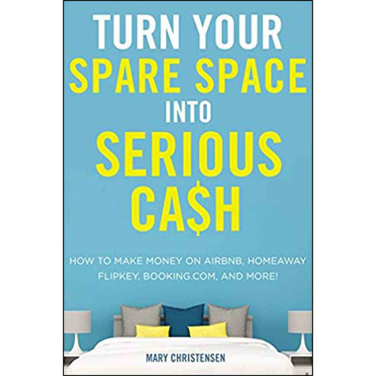 Turn Your Spare Space Into Serious Cash: How To Make Money On Airbnb, Homeaway, Flipkey (Paperback)