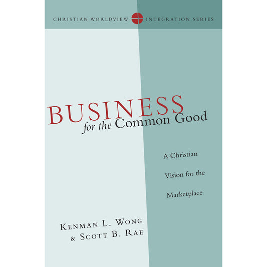 Business For The Common Good (Christian Worldview Integration Series)(Paperback)