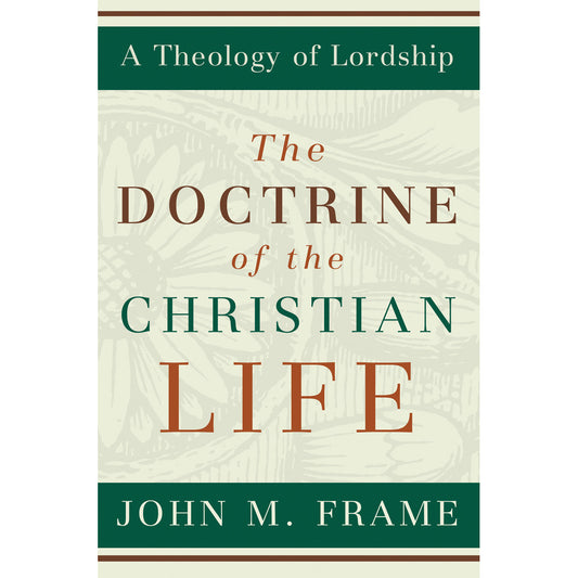 The Doctrine Of The Christian Life (A Theology Of Lordship)(Hardcover)