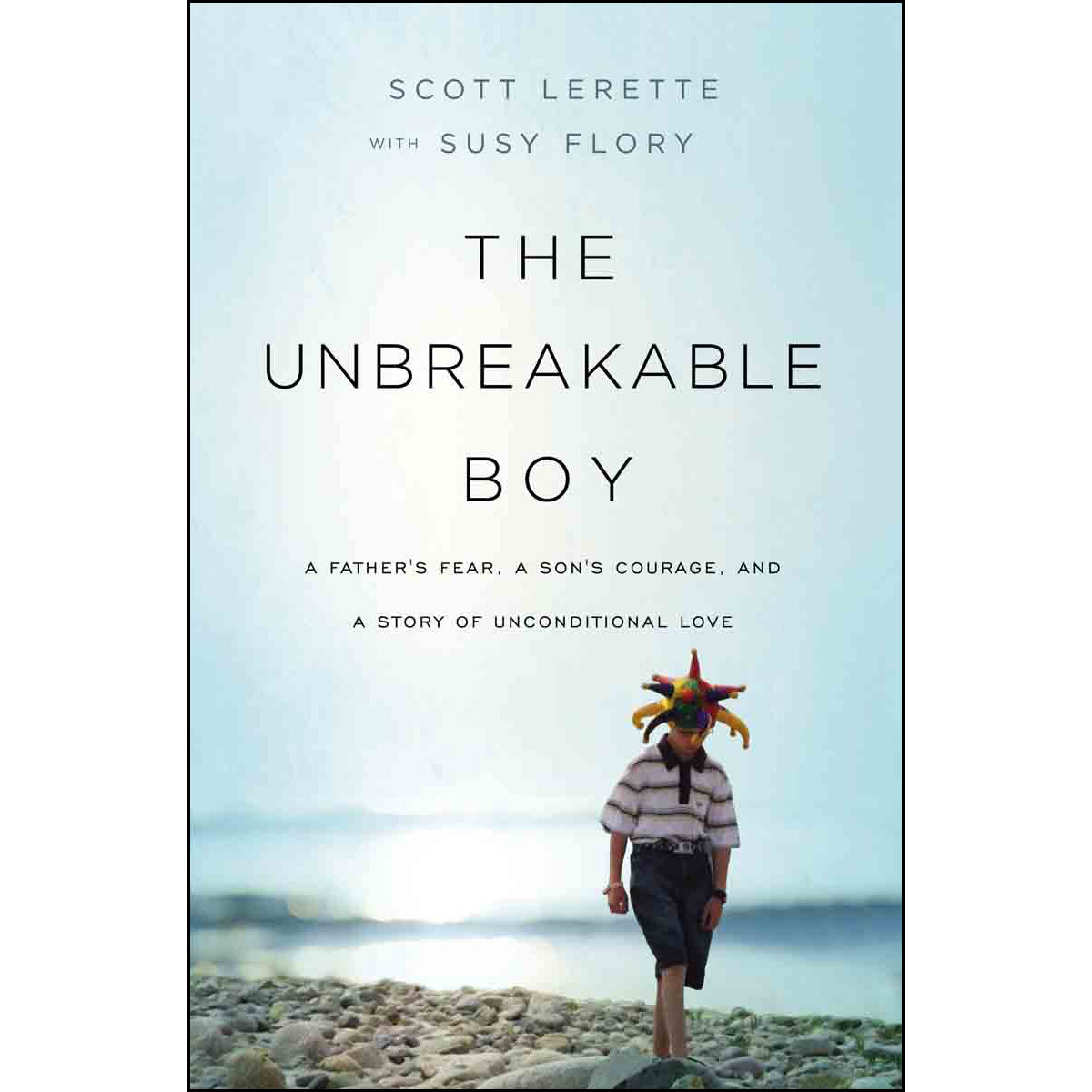 The Unbreakable Boy: A Fathers Fear A Sons Courage And A Story Of (Paperback)