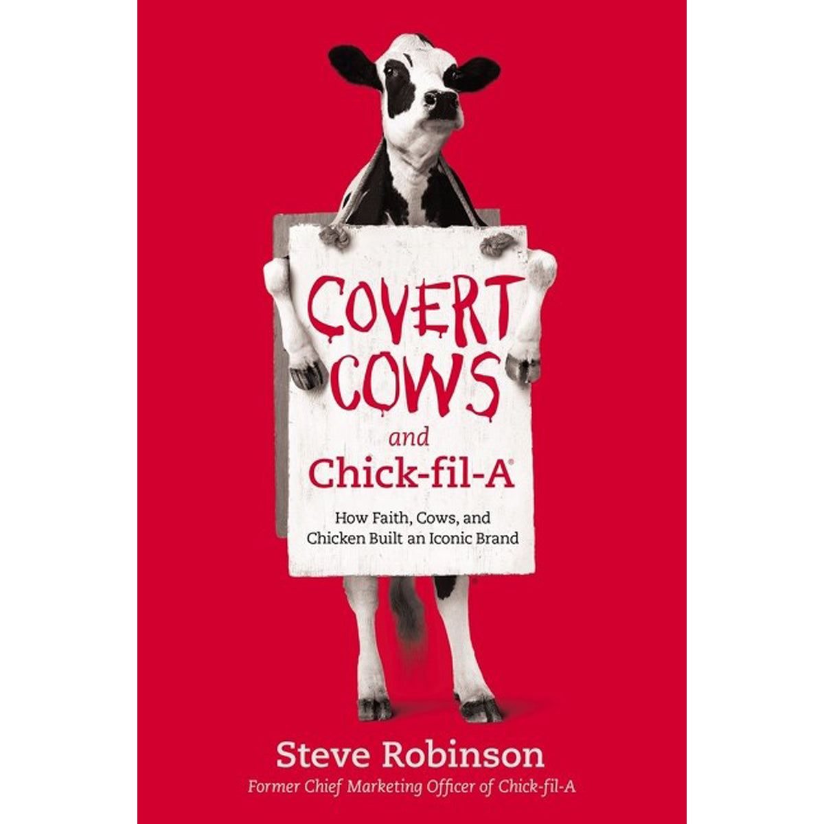 Covert Cows And Chick-Fil-A: How Faith, Cows, And Chicken Built An Iconic Brand (Paperback)