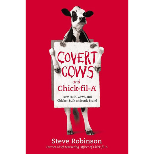 Covert Cows And Chick-Fil-A: How Faith, Cows, And Chicken Built An Iconic Brand (Paperback)