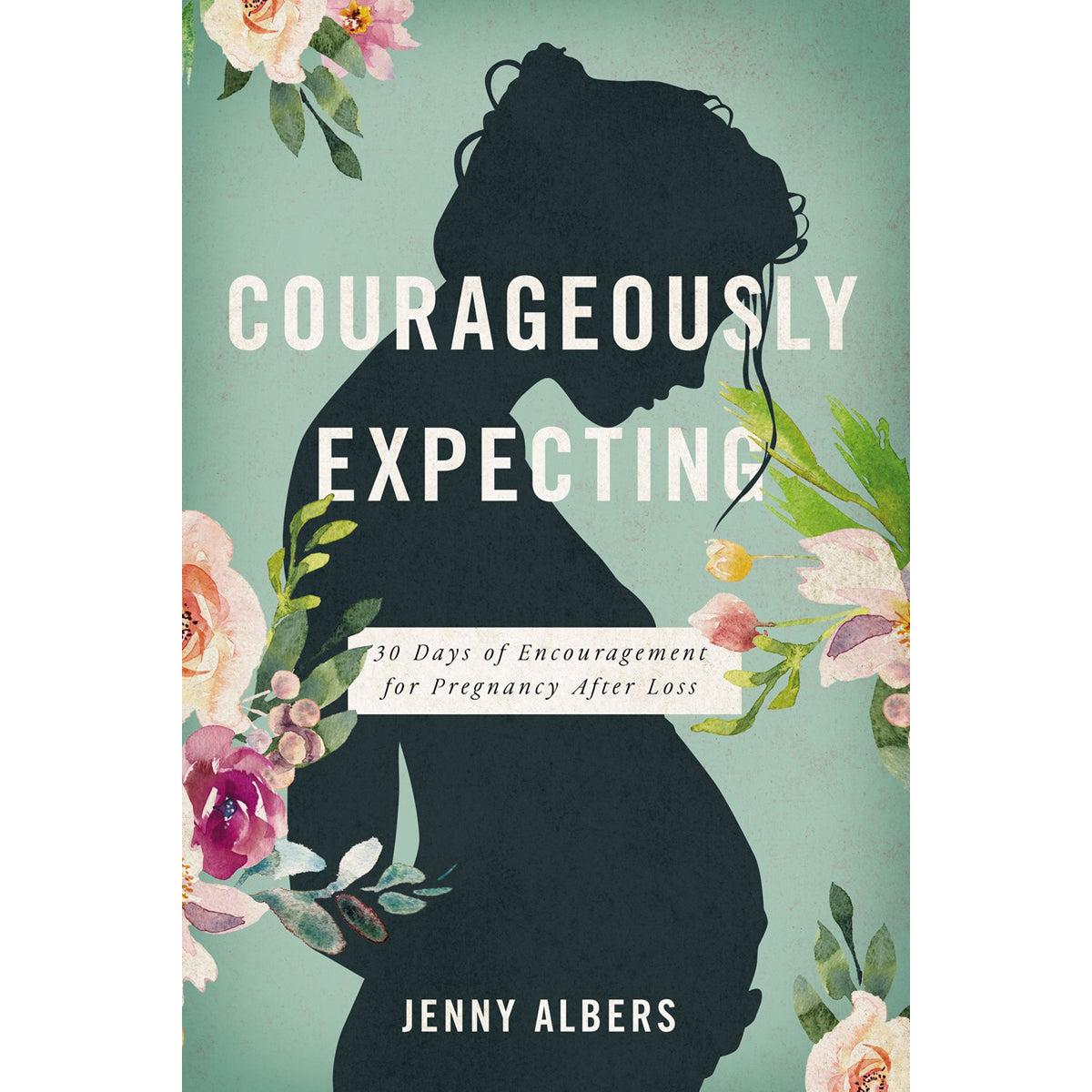 Courageously Expecting: 30 Days Of Encouragement For Pregnancy After Loss (Paperback)