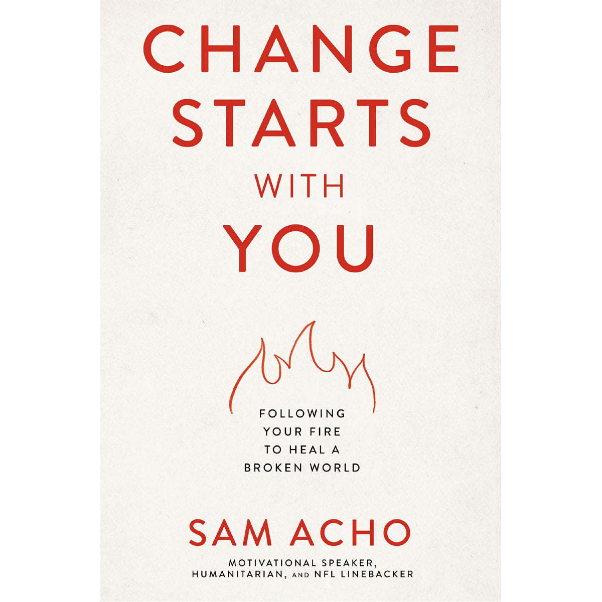 Change Starts With You: Following Your Fire To Heal A Broken World (Hardcover)