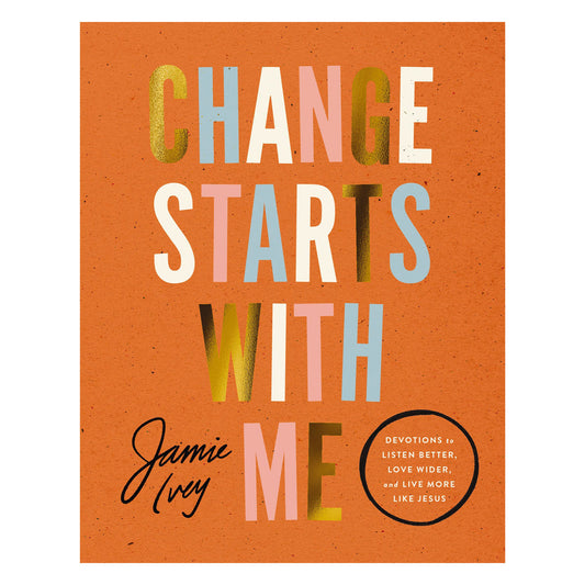 Change Starts with Me: Devotions to Listen Better, Love Wider and Live More Like Jesus HC