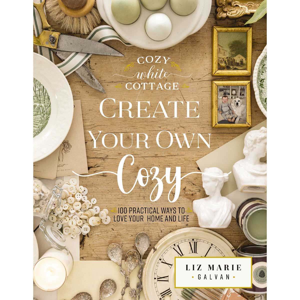 Create Your Own Cozy: 100 Practical Ways To Love Your Home & Life: 3 Cosy White Cottage HC