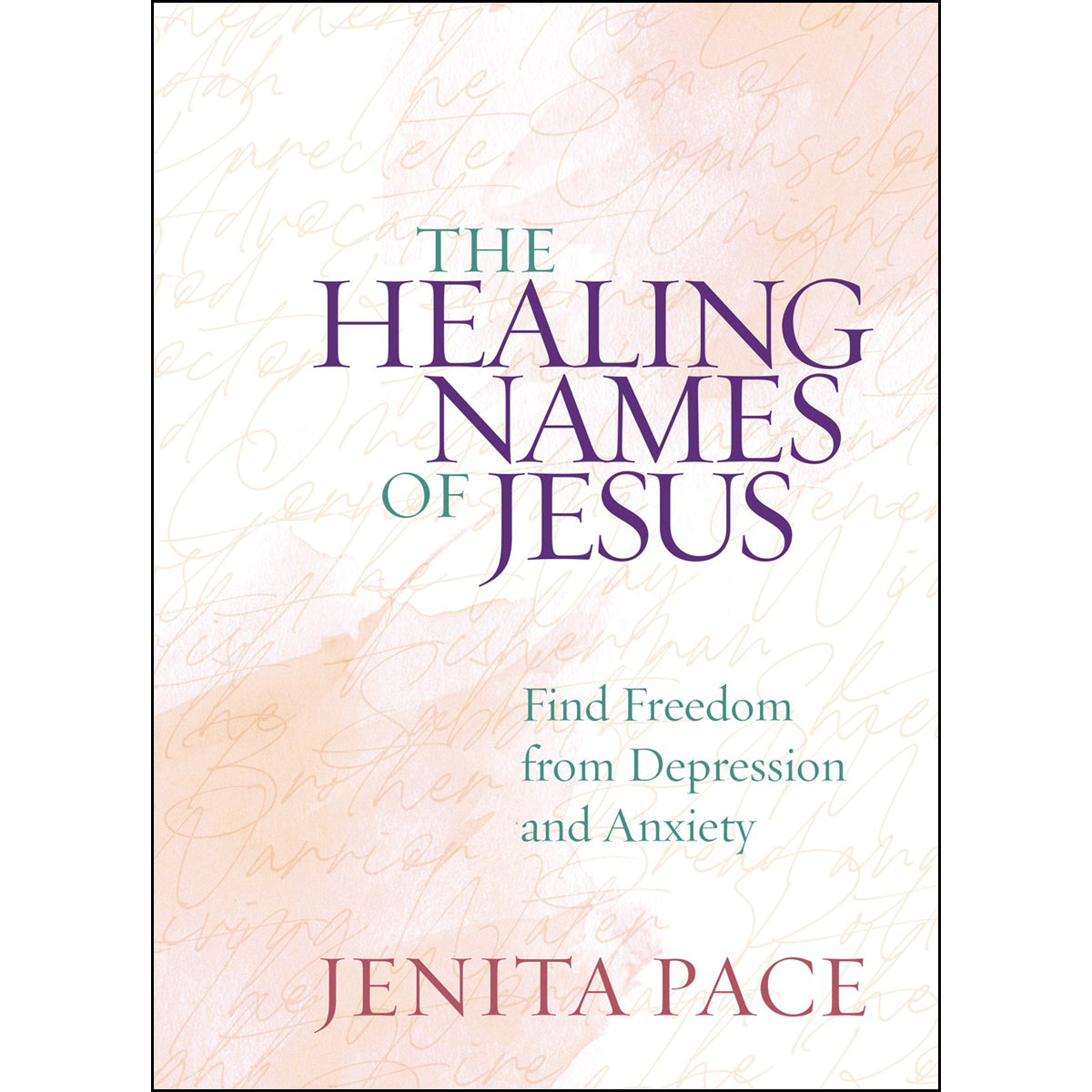 The Healing Names Of Jesus: Find Freedom From Depression And Anxiety (Hardcover)