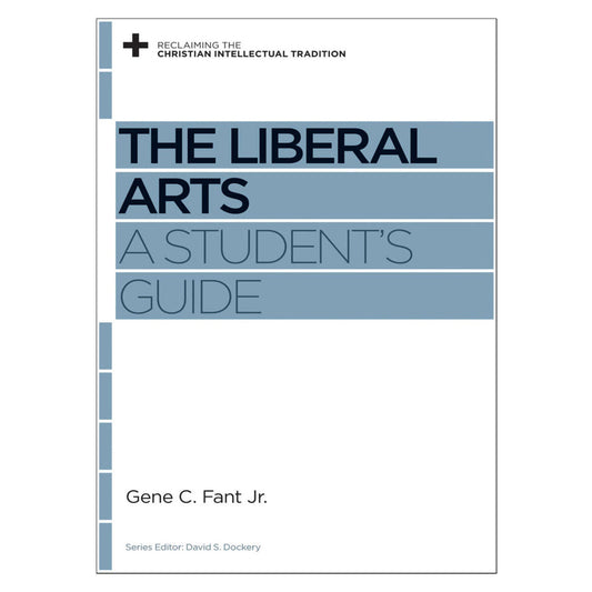 The Liberal Arts: A Student's Guide - Reclaiming the Christian Intellectual Tradition PB