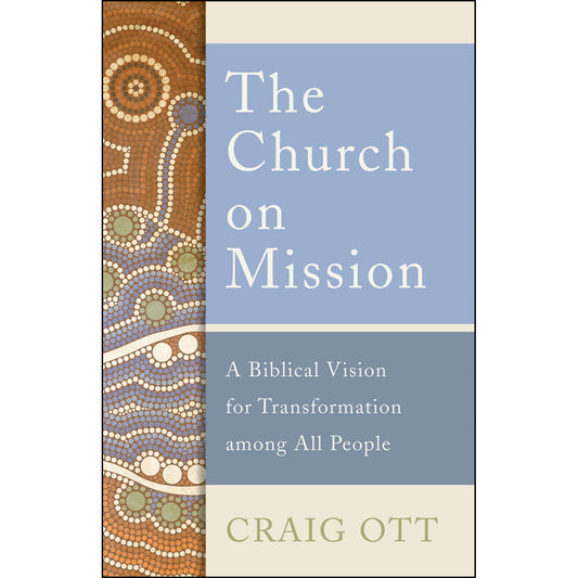 The Church On Mission: A Biblical Vision For Transformation Among All People (Paperback)