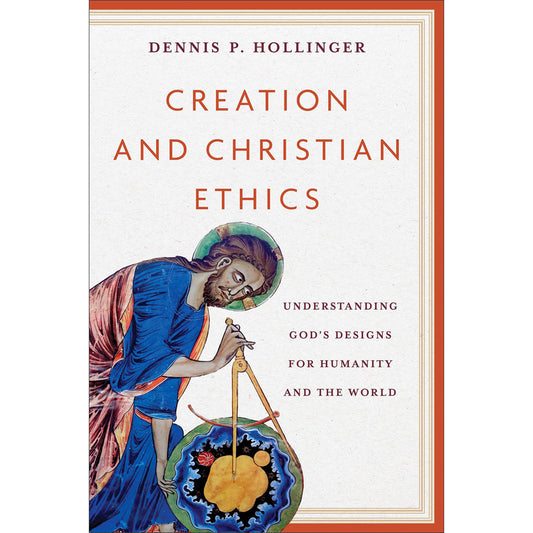Creation And Christian Ethics: Understanding God's Designs For Humanity & The World PB