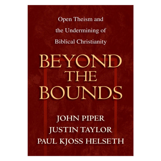 Beyond the Bounds: Open Theism and the Undermining of Biblical Christianity (Paperback)