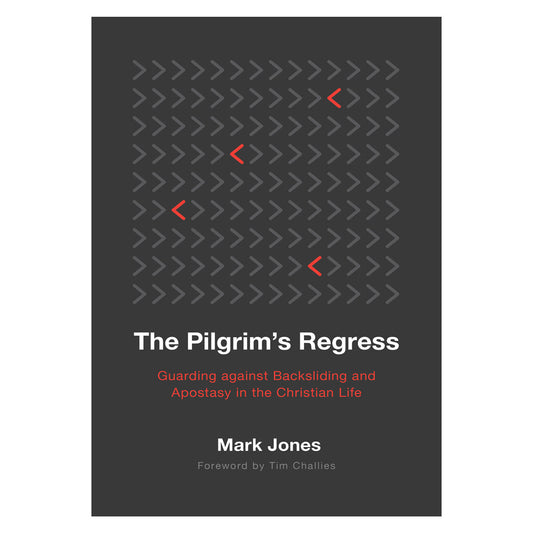 The Pilgrim's Regress: Guarding Against Backsliding and Apostasy in the Christian Life PB
