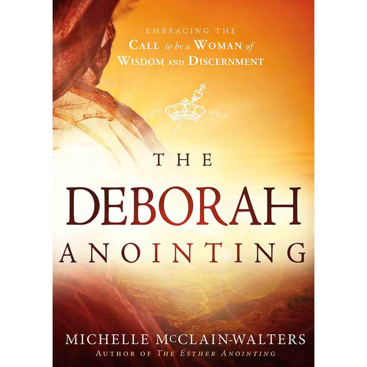 The Deborah Anointing: Embracing The Call To Be A Woman Of Wisdom (Paperback)