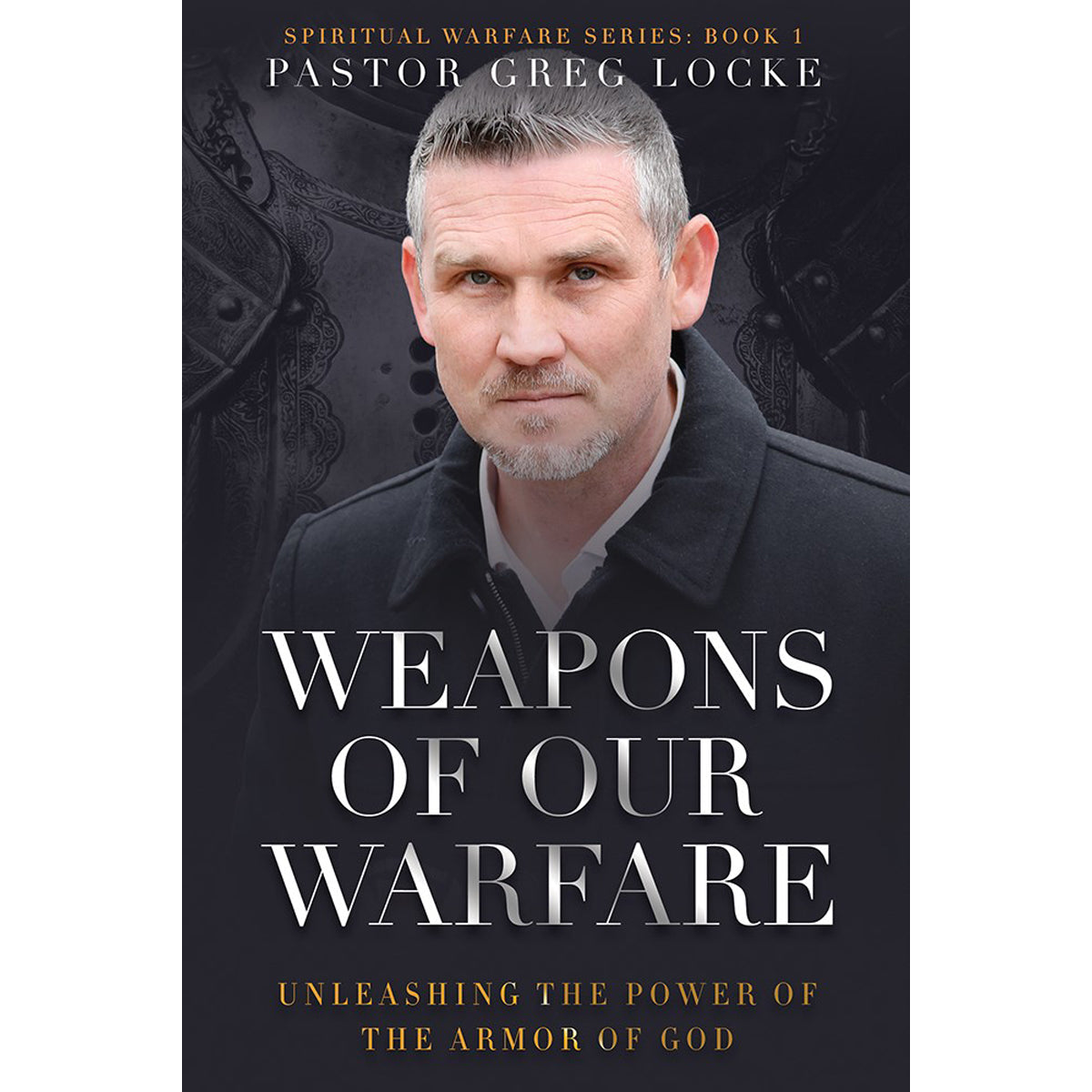 Weapons Of Our Warfare: Unleashing The Power Of The Armor Of God: 1 Spiritual Warfare PB