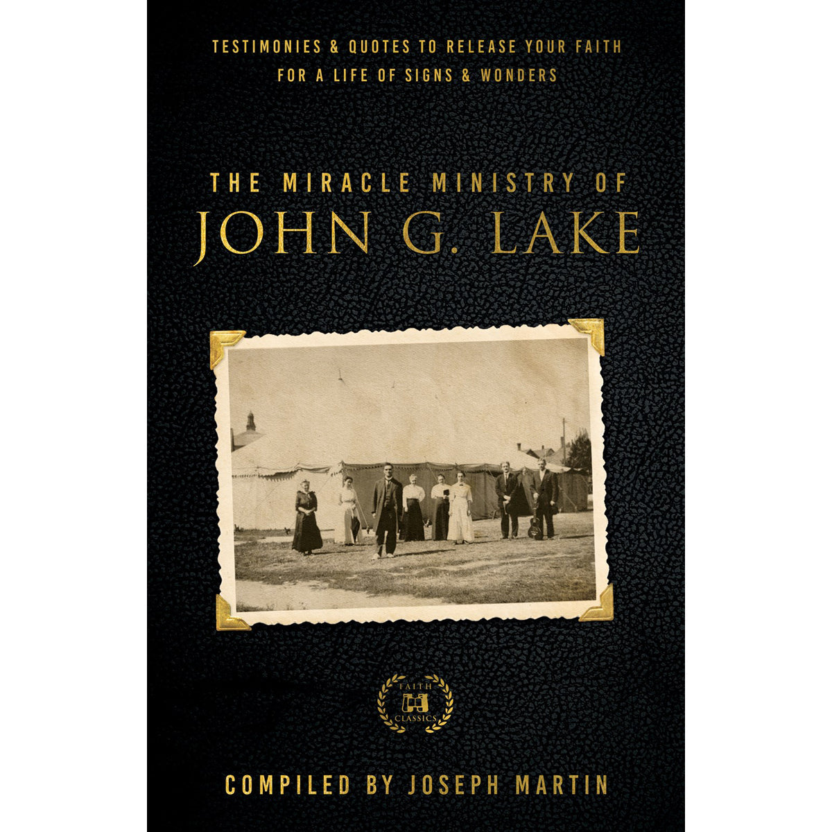 The Miracle Ministry Of John G. Lake: Testimonies And Quotes To Release Your Faith PB