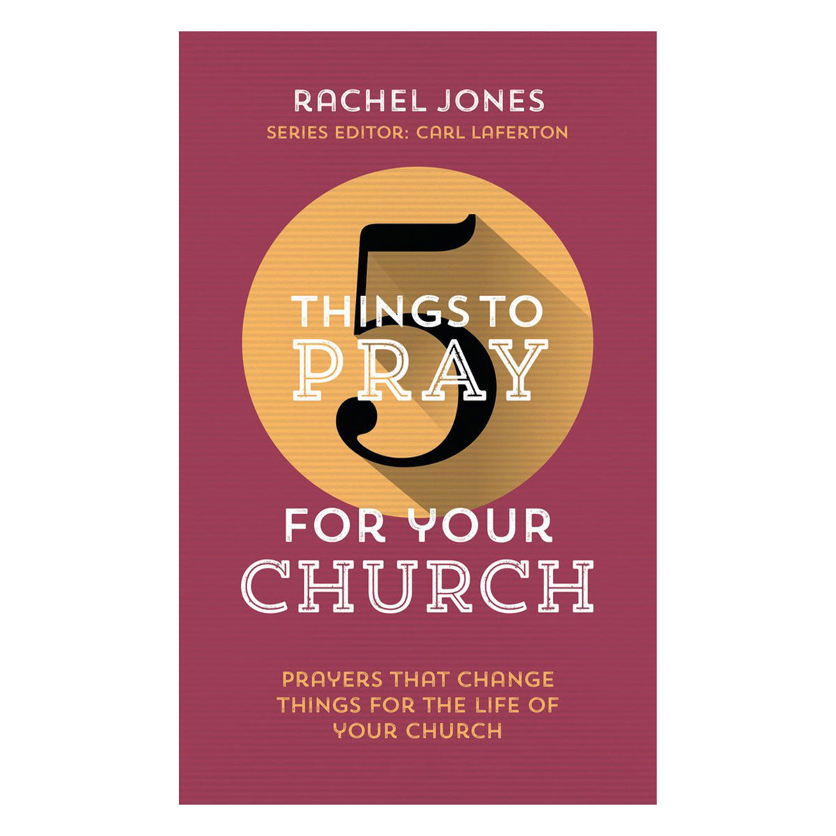 5 Things to Pray for Your Church: Prayers that Change Things for the Life of Your Church
