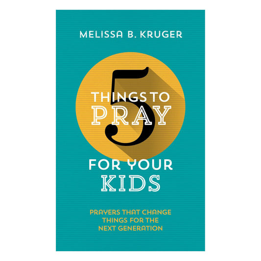 5 Things to Pray for Your Kids: Prayers that Change Things for the Next Generation PB