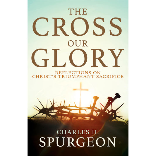 The Cross Our Glory: Reflections On Christ's Triumphant Sacrifice (Paperback)